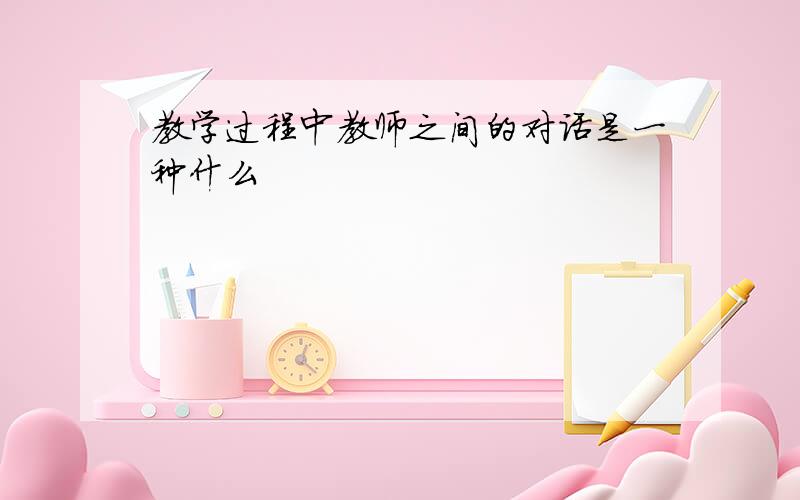 教学过程中教师之间的对话是一种什么