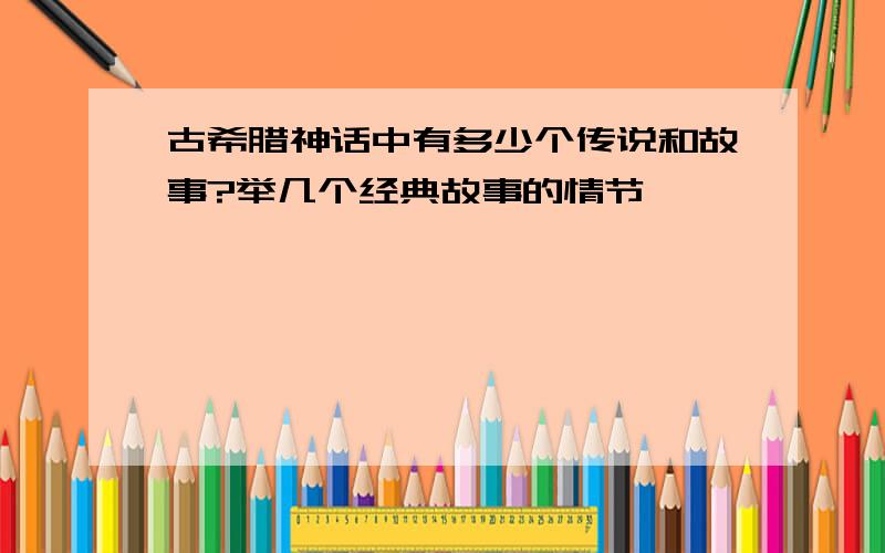 古希腊神话中有多少个传说和故事?举几个经典故事的情节