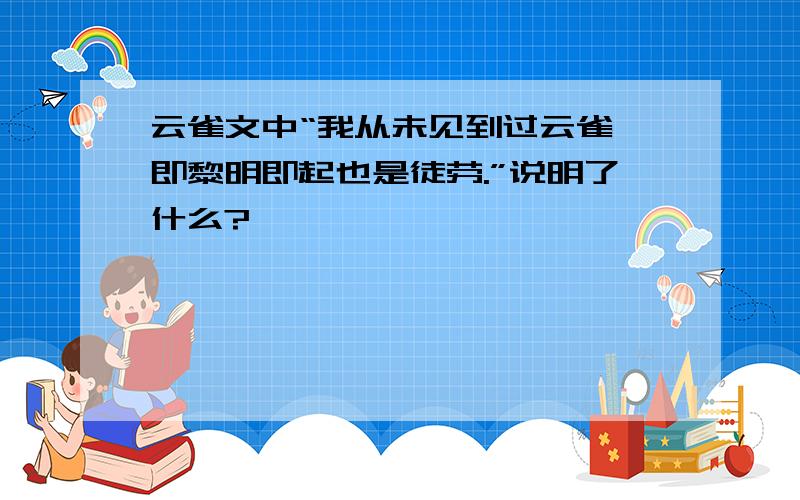 云雀文中“我从未见到过云雀,即黎明即起也是徒劳.”说明了什么?