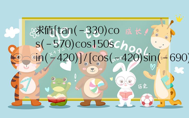 求值[tan(-330)cos(-570)cos150sin(-420)]/[cos(-420)sin(-690)]