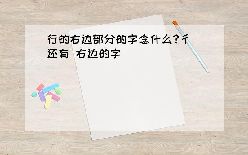 行的右边部分的字念什么?彳 还有 右边的字