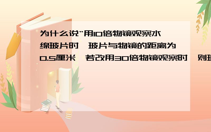 为什么说“用10倍物镜观察水绵玻片时,玻片与物镜的距离为0.5厘米,若改用30倍物镜观察时,则玻片与物镜的距离应在1.5厘米左右”这句话是错的?