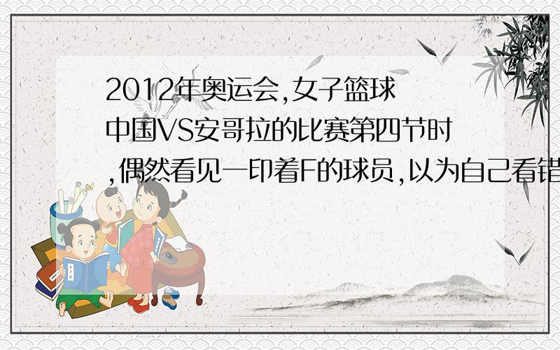 2012年奥运会,女子篮球 中国VS安哥拉的比赛第四节时,偶然看见一印着F的球员,以为自己看错,仔细看了很久,确实是F,求问!是现在可以以字母为号了吗?