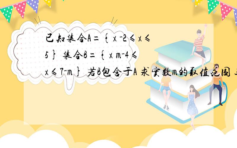 已知集合A={x -2≤x≤5} 集合B={x m-4≤x≤7-m} 若B包含于A 求实数m的取值范围 这道题答案是这么写的①若B=空集时 m＞二分之十一 ②若B≠空集 得2≤m≤二分之十一 它是按分类讨论分开写的答案