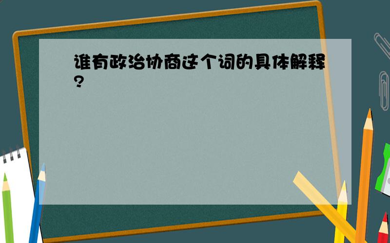 谁有政治协商这个词的具体解释?