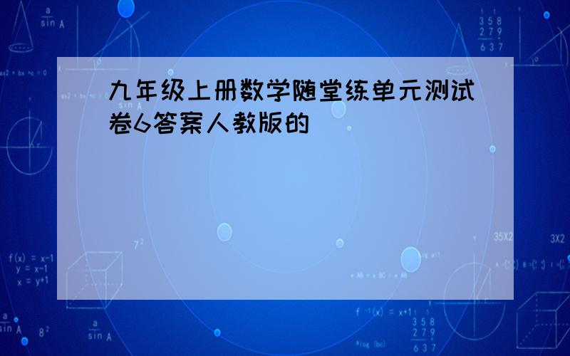 九年级上册数学随堂练单元测试卷6答案人教版的