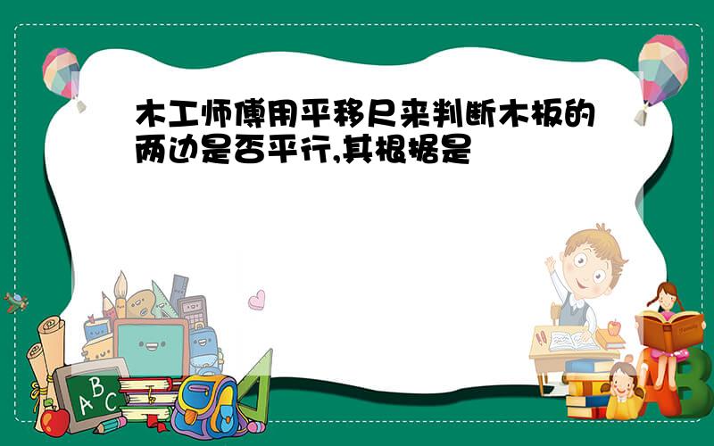 木工师傅用平移尺来判断木板的两边是否平行,其根据是