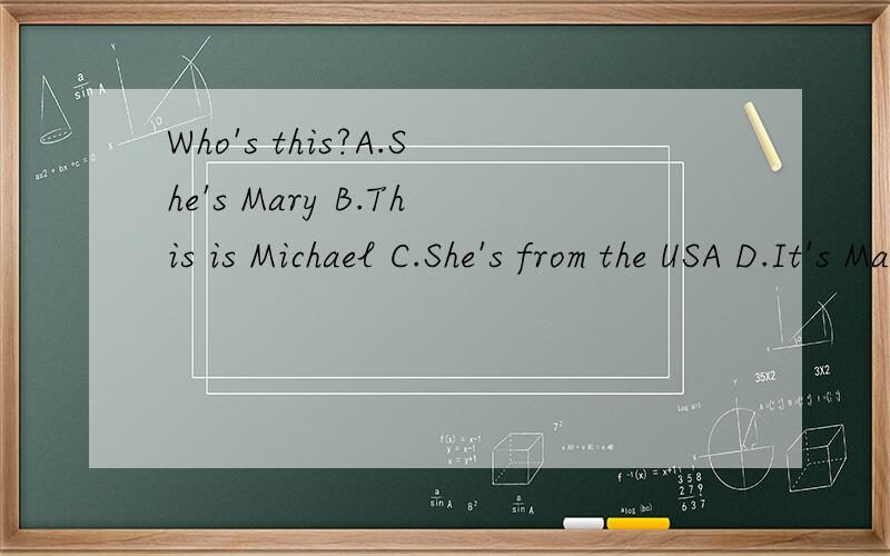 Who's this?A.She's Mary B.This is Michael C.She's from the USA D.It's Maria 9.Tom is full.He _____ any food.A.needn't B.don't need C.doesn't need D.needs20.---May I take your order?---What about the same order_____?A.as they B.as their C.as them D.as