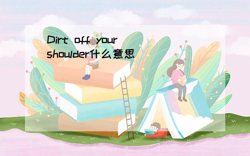 Dirt off your shoulder什么意思