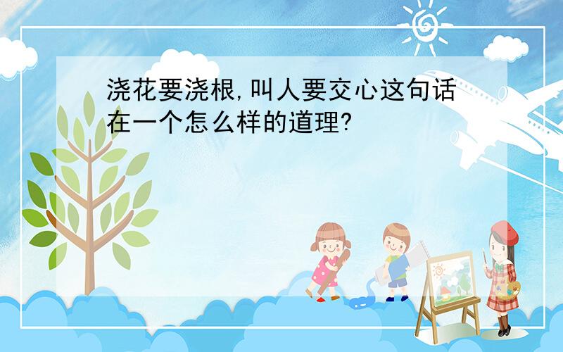 浇花要浇根,叫人要交心这句话在一个怎么样的道理?