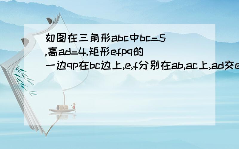 如图在三角形abc中bc=5,高ad=4,矩形efpq的一边qp在bc边上,e,f分别在ab,ac上,ad交ef于点h若四边形efpq为正方形时，求正方形的边长。