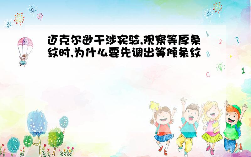 迈克尔逊干涉实验,观察等厚条纹时,为什么要先调出等倾条纹