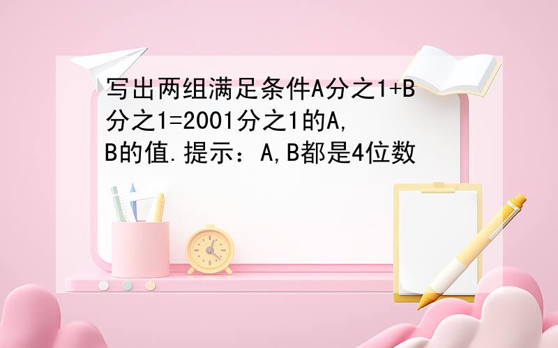 写出两组满足条件A分之1+B分之1=2001分之1的A,B的值.提示：A,B都是4位数