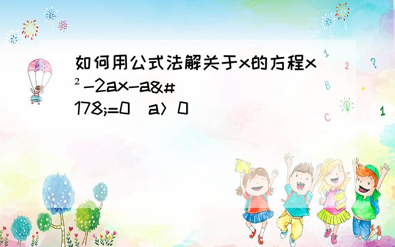 如何用公式法解关于x的方程x²-2ax-a²=0(a＞0)