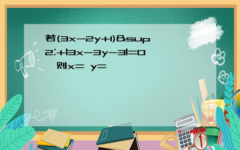 若(3x-2y+1)²+|3x-3y-3|=0,则x= y=