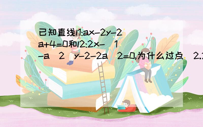 已知直线l1:ax-2y-2a+4=0和l2:2x-(1-a^2)y-2-2a^2=0,为什么过点(2.2)