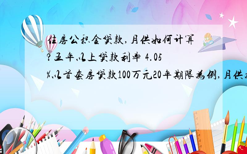 住房公积金贷款,月供如何计算?五年以上贷款利率 4.05%以首套房贷款100万元20年期限为例,月供为7245.31元,调整利率后,贷款利率为 4.30%,加息后,月供为7396.98元,这两个月供数字具体怎么计算的,小