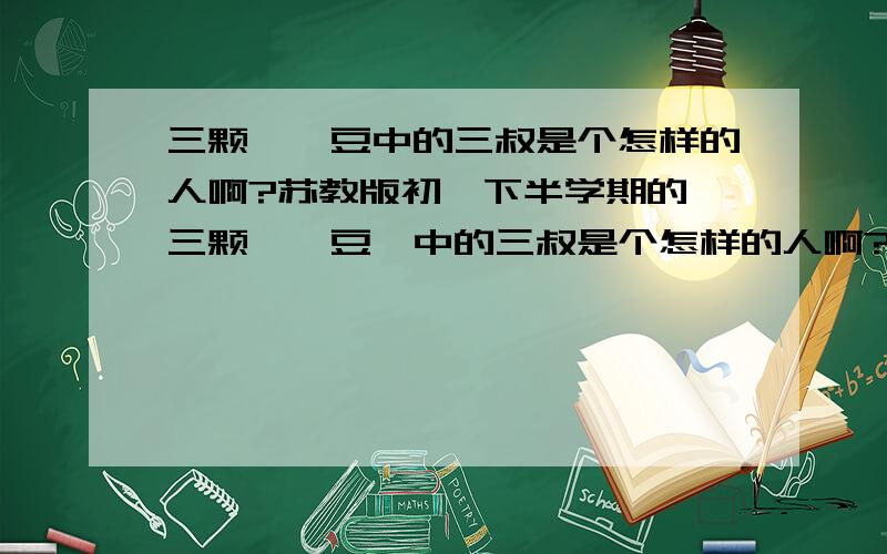 三颗枸杞豆中的三叔是个怎样的人啊?苏教版初一下半学期的《三颗枸杞豆》中的三叔是个怎样的人啊?