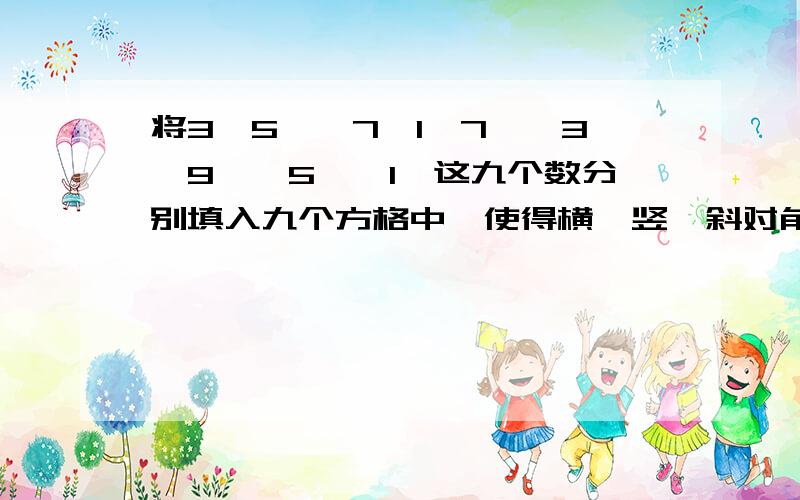 将3、5、﹣7、1、7、﹣3、9、﹣5、﹣1,这九个数分别填入九个方格中,使得横,竖,斜对角