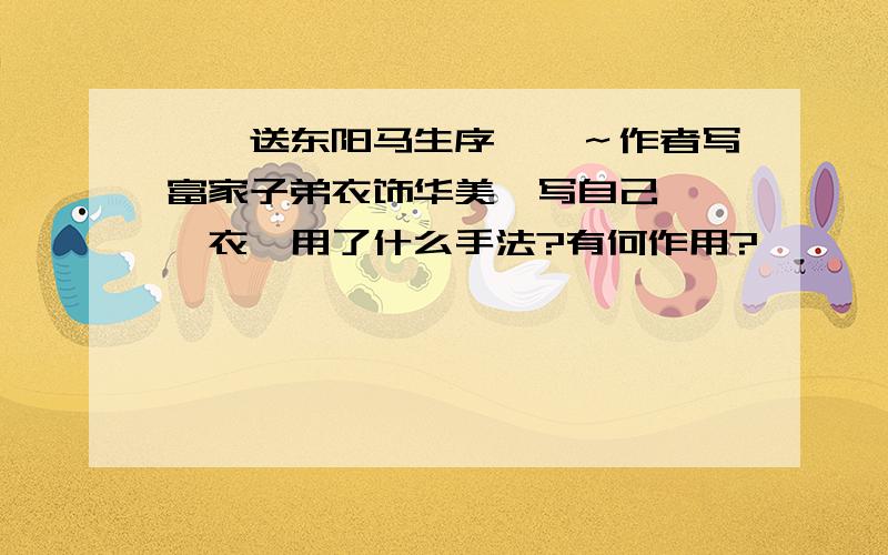 ＜＜送东阳马生序＞＞～作者写富家子弟衣饰华美,写自己緼枹敝衣,用了什么手法?有何作用?