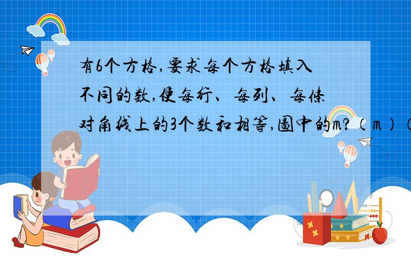 有6个方格,要求每个方格填入不同的数,使每行、每列、每条对角线上的3个数和相等,图中的m?（m）（ ）（ ）（ ）（ ）（19）（ ）（13）（ ）