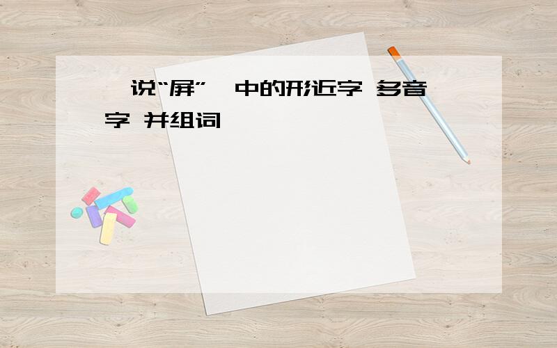 《说“屏”》中的形近字 多音字 并组词