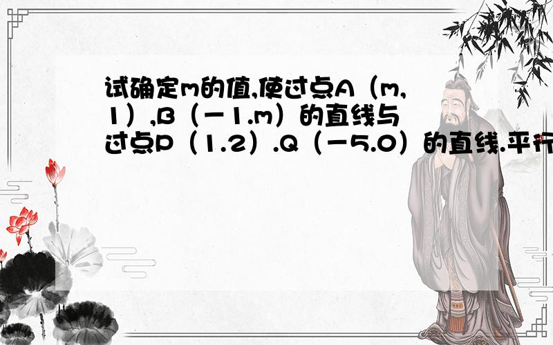 试确定m的值,使过点A（m,1）,B（－1.m）的直线与过点P（1.2）.Q（－5.0）的直线.平行的时候,垂直的时候?