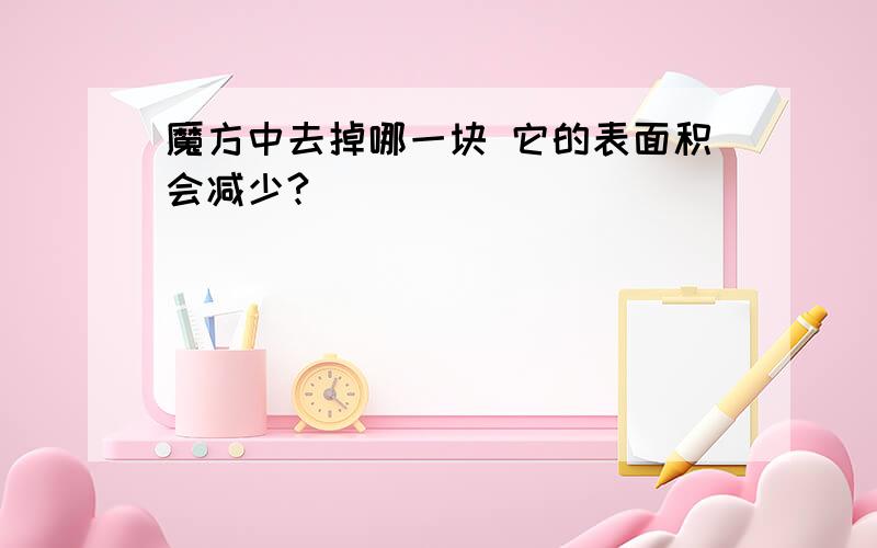 魔方中去掉哪一块 它的表面积会减少?