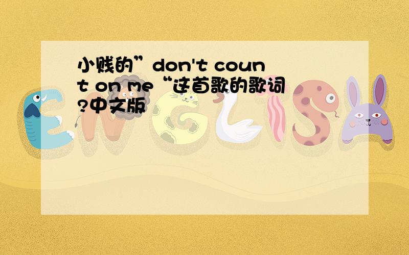 小贱的”don't count on me“这首歌的歌词?中文版