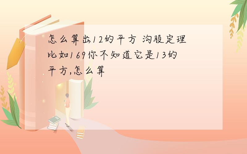 怎么算出12的平方 沟股定理比如169你不知道它是13的平方,怎么算