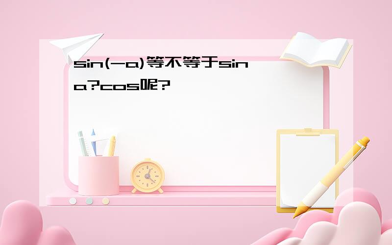 sin(-a)等不等于sina?cos呢?