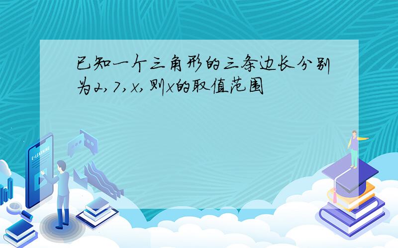 已知一个三角形的三条边长分别为2,7,x,则x的取值范围