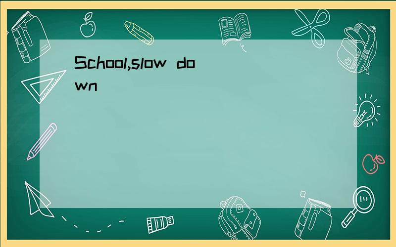 School,slow down