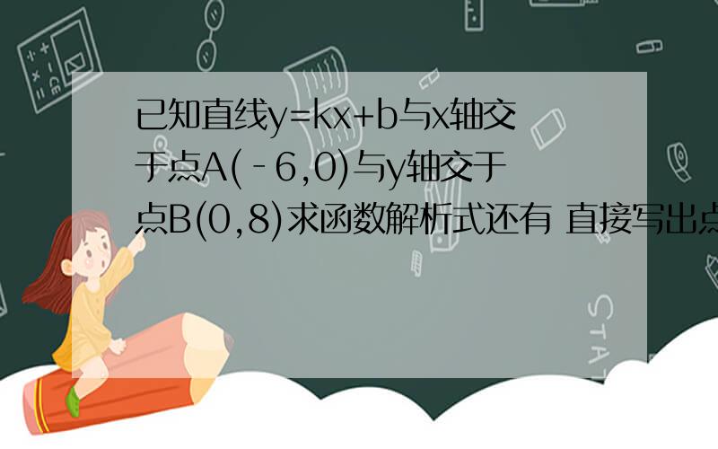 已知直线y=kx+b与x轴交于点A(‐6,0)与y轴交于点B(0,8)求函数解析式还有 直接写出点Q的坐标