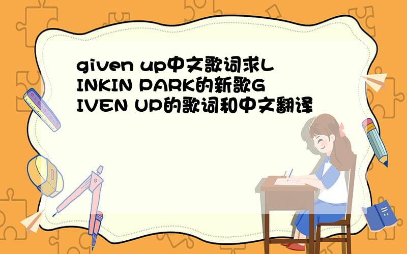 given up中文歌词求LINKIN PARK的新歌GIVEN UP的歌词和中文翻译