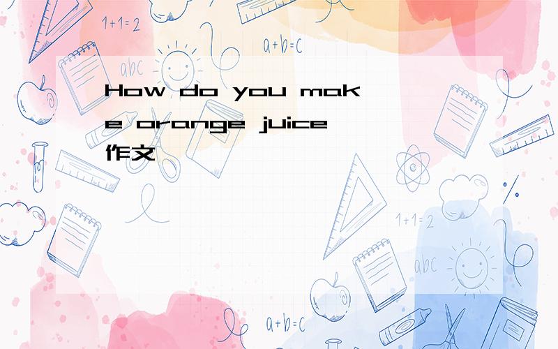 How do you make orange juice作文