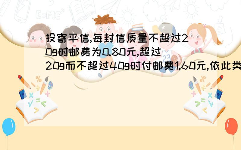 投寄平信,每封信质量不超过20g时邮费为0.80元,超过20g而不超过40g时付邮费1.60元,依此类推,每增加20g需增加邮费0.8元（信的质量在100g以内）.如果某人所寄一封质量80.2克的信,那么他应付邮费多