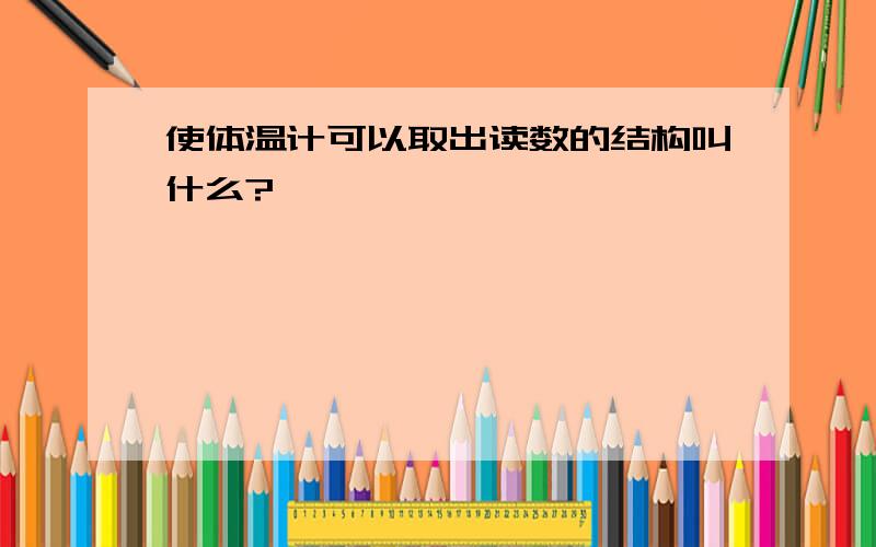 使体温计可以取出读数的结构叫什么?