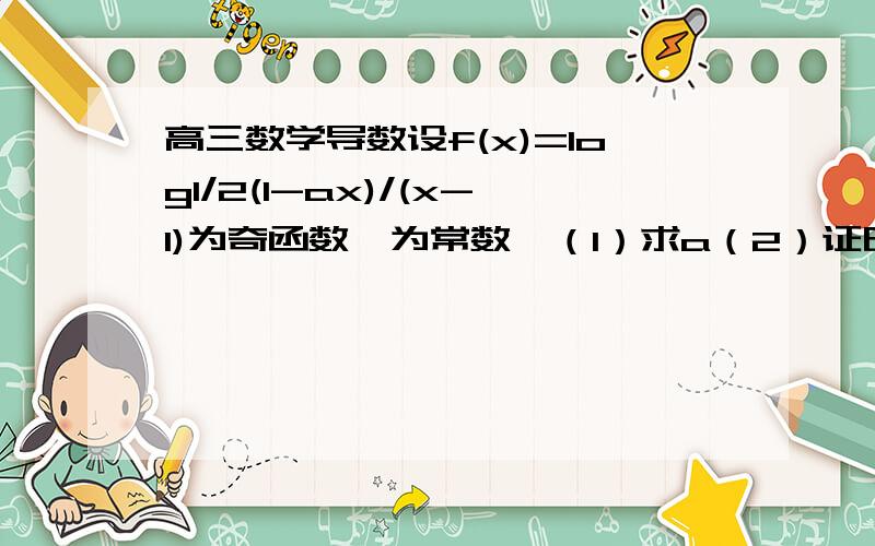 高三数学导数设f(x)=log1/2(1-ax)/(x-1)为奇函数,为常数,（1）求a（2）证明：f(x)在(1,+无穷)内单调递增（3）若对于[3,4]上的每个x的值,不等式f(x)>(1/2)^x+m恒成立,求实数m的取值范围