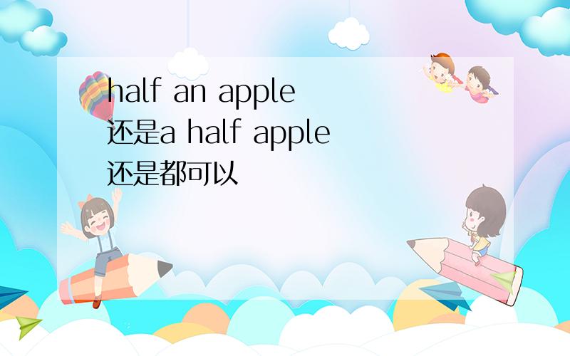 half an apple 还是a half apple还是都可以