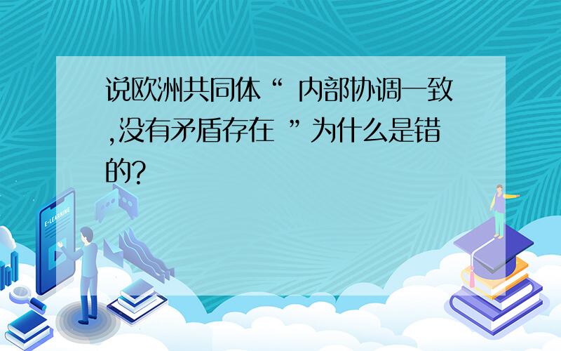 说欧洲共同体“ 内部协调一致,没有矛盾存在 ”为什么是错的?