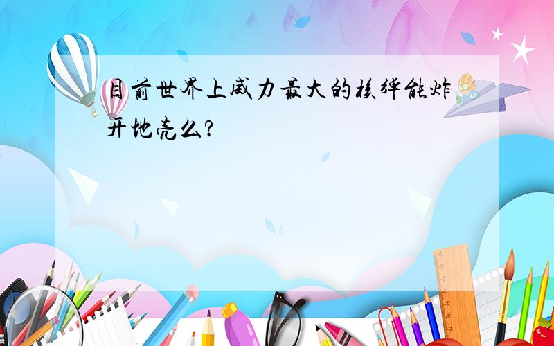 目前世界上威力最大的核弹能炸开地壳么?