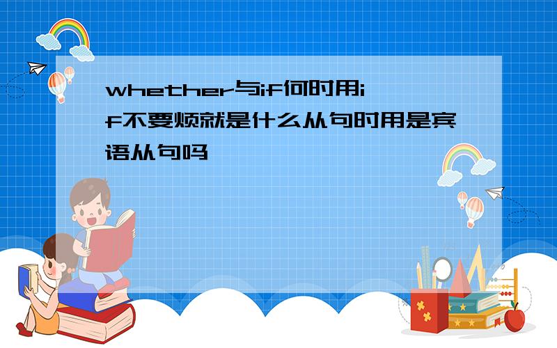 whether与if何时用if不要烦就是什么从句时用是宾语从句吗