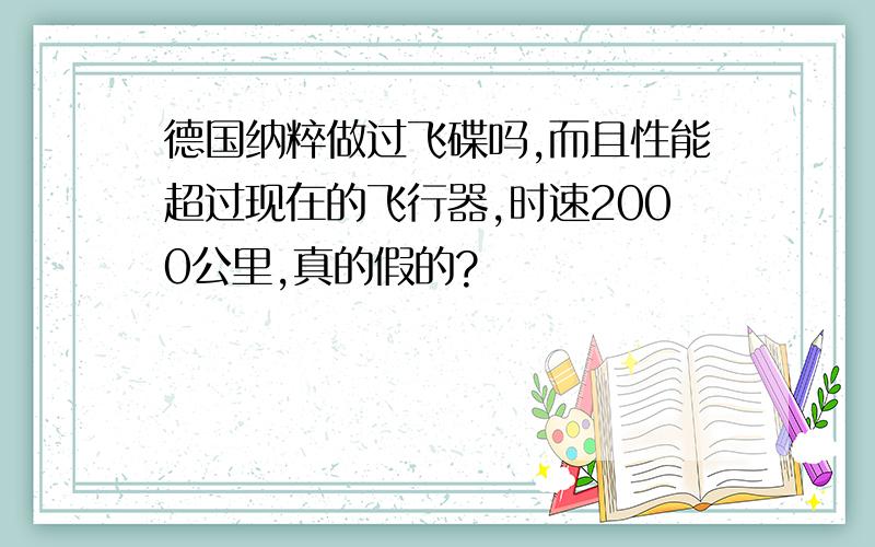 德国纳粹做过飞碟吗,而且性能超过现在的飞行器,时速2000公里,真的假的?