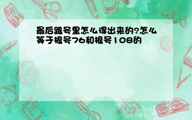 最后跟号里怎么得出来的?怎么等于根号76和根号108的