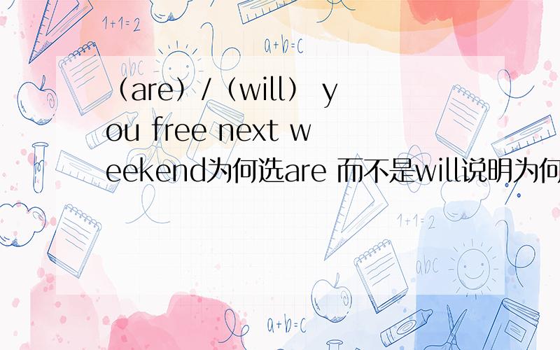 （are）/（will） you free next weekend为何选are 而不是will说明为何选 are