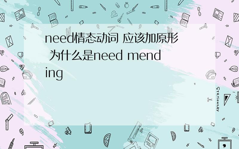 need情态动词 应该加原形 为什么是need mending