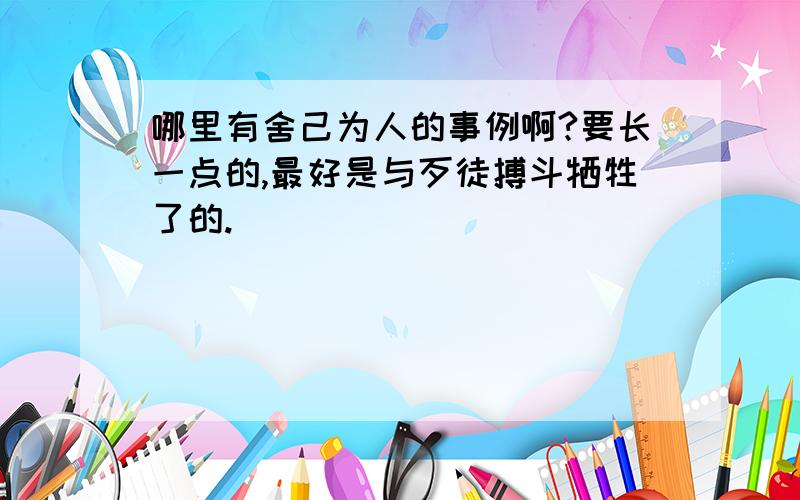 哪里有舍己为人的事例啊?要长一点的,最好是与歹徒搏斗牺牲了的.