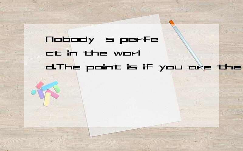 Nobody's perfect in the world.The point is if you are the real one.