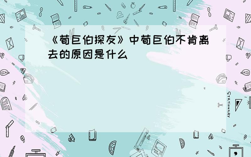 《荀巨伯探友》中荀巨伯不肯离去的原因是什么